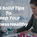 How to Keep Your Business Healthy- 5 Solid Tips!